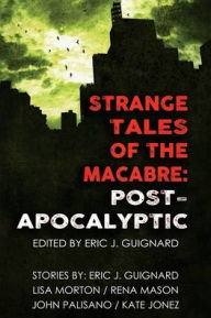 Title: Strange Tales of the Macabre: Post-Apocalyptic, Author: Lisa Morton