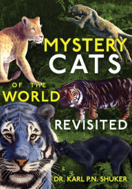 Title: Mystery Cats of the World Revisited: Blue Tigers, King Cheetahs, Black Cougars, Spotted Lions, and More, Author: Karl P.N. Shuker