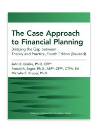 Title: The Case Approach to Financial Planning: Bridging the Gap between Theory and Practice, Fourth Edition / Edition 4, Author: John E. Grable