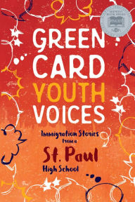 Title: Immigration Stories from a St. Paul High School: Green Card Youth Voices, Author: Tea Rozman Clark