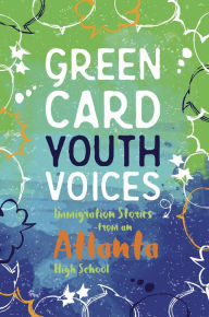 Title: Immigration Stories from an Atlanta High School: Green Card Youth Voices, Author: Tea Rozman Clark