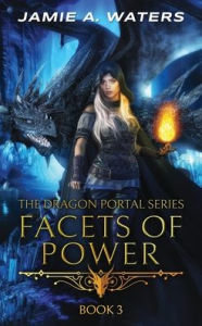 Title: Facets of Power (The Dragon Portal, #3), Author: Jamie a Waters