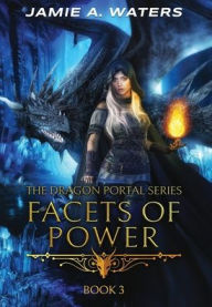 Title: Facets of Power (The Dragon Portal, #3), Author: Jamie A. Waters
