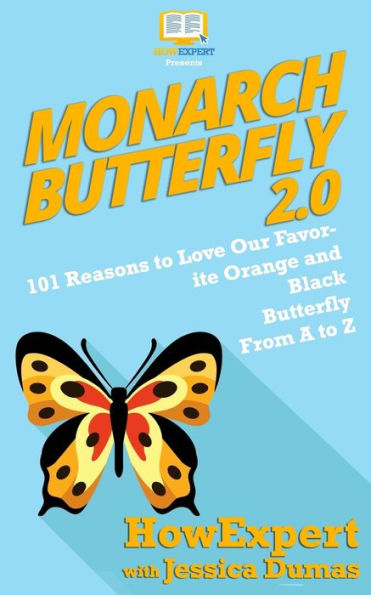 Monarch Butterfly 2.0: 101 Reasons to Love Our Favorite Orange and Black Butterfly From A to Z