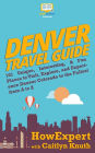 Denver Travel Guide: 101 Unique, Interesting, & Fun Places to Visit, Explore, and Experience Denver Colorado to the Fullest from A to Z