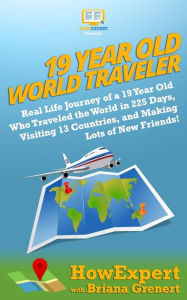 Title: 19 Year Old World Traveler: Real Life Journey of a 19 Year Old Who Traveled the World in 225 Days, Visiting 13 Countries, and Making Lots of New Friends!, Author: Briana Grenert