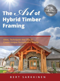 Title: The Art of Hybrid Timber Framing: Ideas, Techniques and Tips to Create Unique Personalized Beauty, Author: Bert Sarkkinen