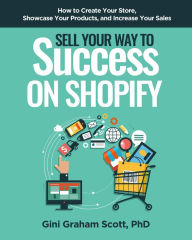 Title: Sell Your Way to Success on Shopify: How to Create Your Store, Showcase Your Products, and Increase Your Sales, Author: Gini Graham Scott