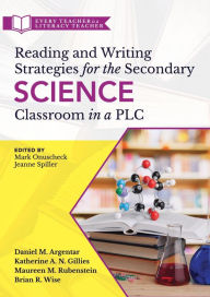 Title: Reading and Writing Strategies for the Secondary Science Classroom in a PLC at Work®: (Literacy-based strategies, tools, and techniques for grades 6-12 science teachers), Author: Daniel L. Argentar