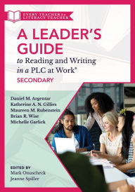 Title: Leader's Guide to Reading and Writing in a PLC at Work®, Secondary: (Establish Effective Reading and Writing Strategies for Students at the High School Level), Author: Daniel M. Argentar