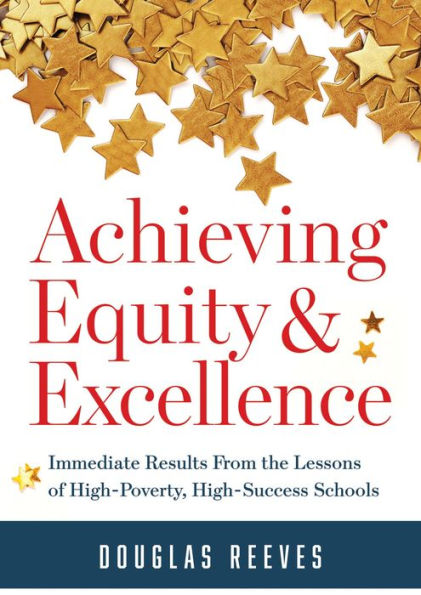 Achieving Equity and Excellence: Immediate Results From the Lessons of High-Poverty, High-Success Schools (A strategy guide to equitable classroom practices and results for high-poverty schools)