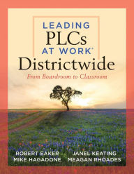 Title: Leading PLCs at Work® Districtwide: From Boardroom to Classroom (A Leadership Guide for Teams Districtwide to Collaborate Effectively for Continuous Improvement and to Achieve High Levels of Learning for All Students), Author: Robert Eaker