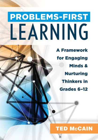 problems-first Learning: A Framework for Engaging Minds and Nurturing Thinkers Grades 6-12 (A teacher's guide to boosting student engagement with the instructional method of learning)