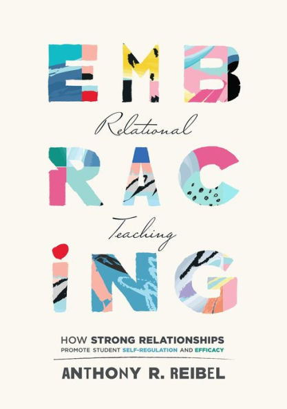 Embracing Relational Teaching: How Strong Relationships Promote Student Self-Regulation and Efficacy (Strengthen student ownership of learning with relational classroom practices)