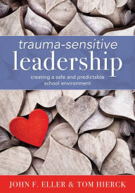 Title: Trauma-Sensitive Leadership: Creating a Safe and Predictable School Environment (A researched-based social-emotional guide to support students with traumatic experiences), Author: John F. Eller