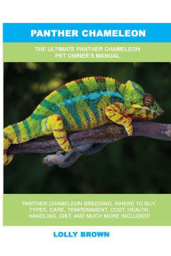 Title: Panther Chameleon: The Ultimate Panther Chameleon Pet Owner's Manual, Author: Lolly Brown