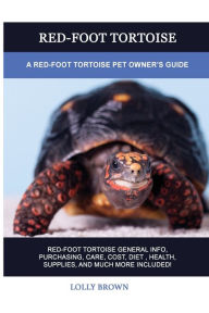 Title: Red-Foot Tortoise: A Red-Foot Tortoise Pet Owner's Guide, Author: Lolly Brown