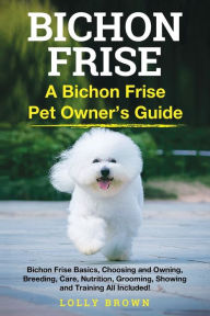 Title: Bichon Frise: A Bichon Frise Pet Owner's Guide, Author: Lolly Brown