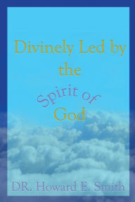 Title: Divinely Led by the Spirit of God, Author: Howard E Smith