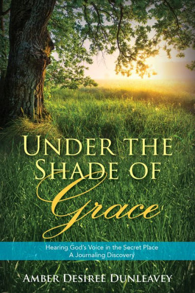 Under the Shade of Grace: Hearing God's Voice in The Secret Place - A Journaling Discovery