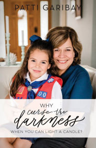 Ebooks to download free Why Curse the Darkness When You Can Light a Candle? by Patti Garibay, Danise diStasi (English Edition) PDF RTF 9781949572865