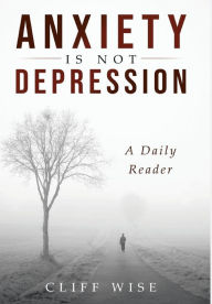 Title: ANXIETY is not DEPRESSION: A Daily Reader, Author: Cliff Wise
