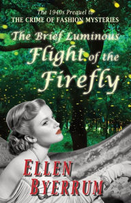 The Brief Luminous Flight of the Firefly: The 1940s Prequel to THE CRIME OF FASHION MYSTERIES