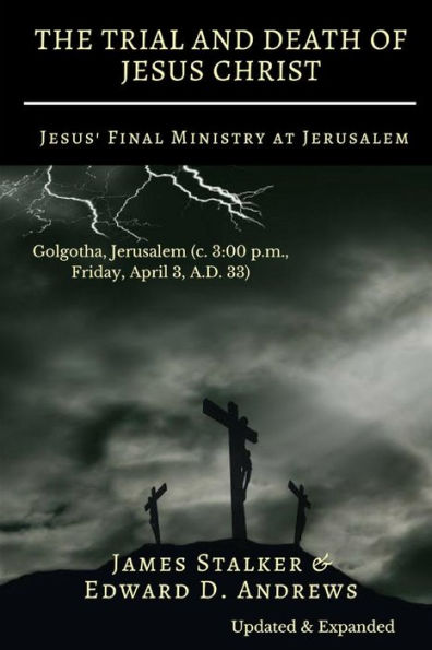 THE TRIAL AND DEATH OF JESUS CHRIST [Annotated]: Jesus' Final Ministry at Jerusalem [Updated and Expanded]