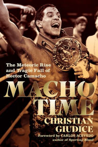 Title: Macho Time: The Meteoric Rise and Tragic Fall of Hector Camacho (Gift Edition), Author: Christian Giudice