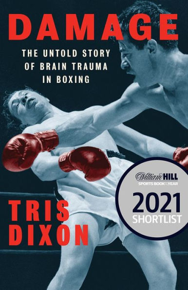 Damage: the Untold Story of Brain Trauma Boxing (Shortlisted for William Hill Sports Book Year Prize)