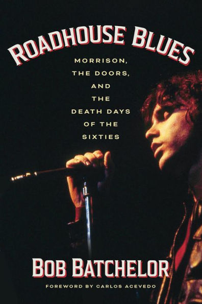 Roadhouse Blues: Morrison, the Doors, and Death Days of Sixties