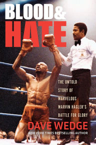 Title: Blood & Hate: The Untold Story of Marvelous Marvin Hagler's Battle for Glory, Author: Dave Wedge