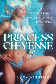 Title: Princess Cheyenne: My Life as Boston's Most Famous Stripper, Author: Lucy Wightman