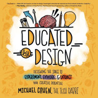 Title: Educated by Design: Designing the Space to Experiment, Explore, and Extract Your Creative Potential, Author: Michael Cohen
