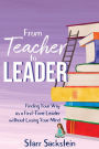 From Teacher to Leader: Finding Your Way as a First-Time Leader--without Losing Your Mind: