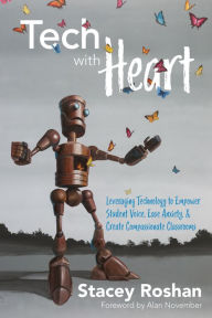 Title: Tech with Heart: Leveraging Technology to Empower Student Voice, Ease Anxiety, and Create Compassionate Classrooms, Author: Stacey Roshan