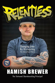 Title: Relentless: Changing Lives by Disrupting the Educational Norm, Author: Hamish Brewer