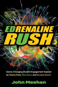 Title: EDrenaline Rush: Game-changing Student Engagement Inspired by Theme Parks, Mud Runs, and Escape Rooms, Author: John Meehan