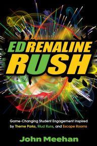 Title: EDrenaline Rush: Game-changing Student Engagement Inspired by Theme Parks, Mud Runs, and Escape Rooms, Author: John Meehan