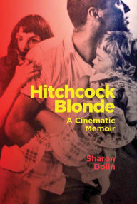 Title: Hitchcock Blonde: A Cinematic Memoir, Author: Sharon Dolin