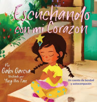 Title: Escuchando con mi Corazón: Un cuento de bondad y autocompasión, Author: Gabi Garcia