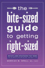 The Bite-Sized Guide to Getting Right-Sized: Weight-Loss Strategies That Work from an MD Who Lost 80 Pounds...and Kept It Off