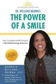 Title: The Power Of A Smile: How Complete Health Dentistry Is Revolutionizing America, Author: Donna R. Williams-Ngirwa