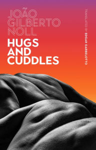 Ebook for android tablet free download Hugs and Cuddles  by João Gilberto Noll, Edgar Garbelotto, João Gilberto Noll, Edgar Garbelotto