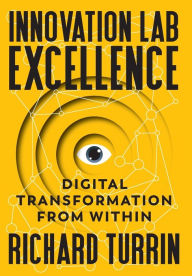 Title: Innovation Lab Excellence: Digital Transformation from Within, Author: Richard Turrin
