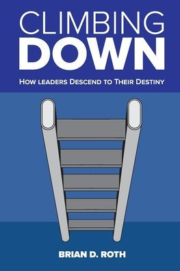 Climbing Down: How Leaders Descend to Their Destiny