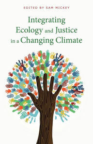 Title: Integrating Ecology and Justice in a Changing Climate, Author: Sam Mickey