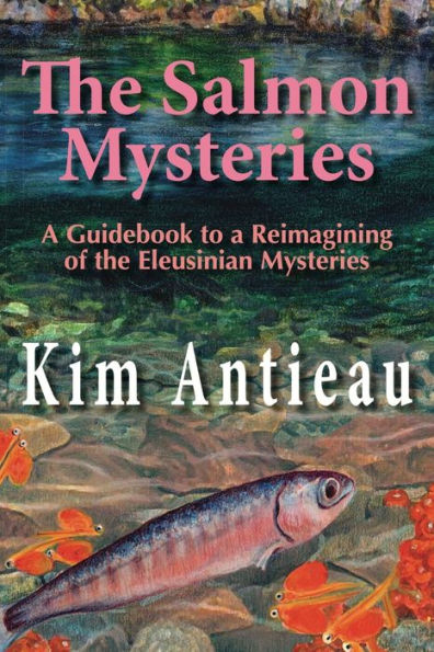 the Salmon Mysteries: a Guidebook to Reimagining of Eleusinian Mysteries