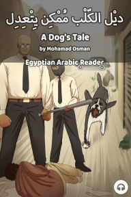 Title: A Dog's Tale: Egyptian Arabic Reader, Author: Mohamad Osman