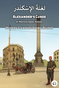 Title: Alexander's Curse: Modern Standard Arabic Reader, Author: Mostafa Abdel Nasser